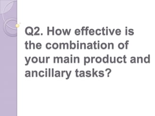 Q2. How effective is
the combination of
your main product and
ancillary tasks?
 