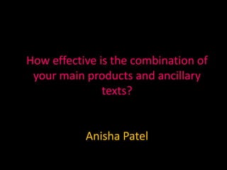 How effective is the combination of
 your main products and ancillary
               texts?


           Anisha Patel
 