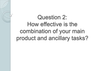 Question 2:
How effective is the
combination of your main
product and ancillary tasks?

 