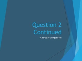 Question 2
Continued
Character Comparisons
 