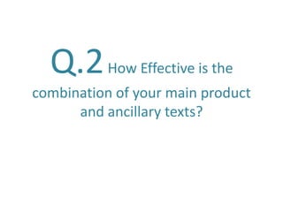 Q.2How Effective is the
combination of your main product
and ancillary texts?
 