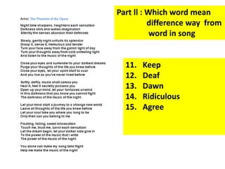 Part ll : Which word mean 
difference way from 
word in song 
11. Keep 
12. Deaf 
13. Dawn 
14. Ridiculous 
15. Agree 
 