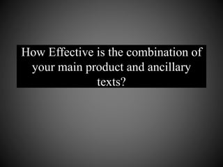 How Effective is the combination of
your main product and ancillary
texts?
 