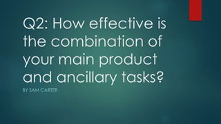 Q2: How effective is
the combination of
your main product
and ancillary tasks?
BY SAM CARTER
 
