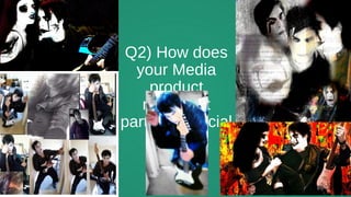 Q2) How does
your Media
product
represent
particular social
groups?
 