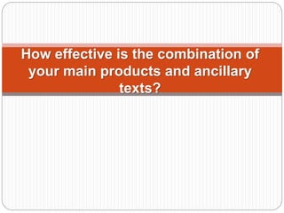 How effective is the combination of
your main products and ancillary
texts?
 