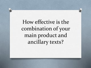 How effective is the
combination of your
main product and
ancillary texts?
 