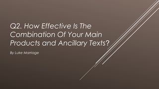 Q2. How Effective Is The
Combination Of Your Main
Products and Ancillary Texts?
By Luke Marriage
 