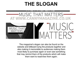 The magazine's slogan can also be found on the
website and billboard tying the products together and
also making it memora...