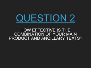QUESTION 2
HOW EFFECTIVE IS THE
COMBINATION OF YOUR MAIN
PRODUCT AND ANCILLARY TEXTS?
 