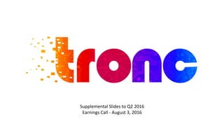 Supplemental Slides to Q2 2016
Earnings Call - August 3, 2016
 