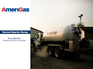 15
Second Quarter Recap
Jerry Sheridan
President & CEO, AmeriGas
 