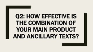Q2: HOW EFFECTIVE IS
THE COMBINATION OF
YOUR MAIN PRODUCT
AND ANCILLARY TEXTS?
 