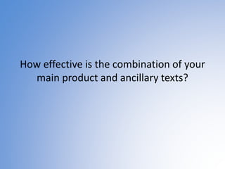 How effective is the combination of your
main product and ancillary texts?
 