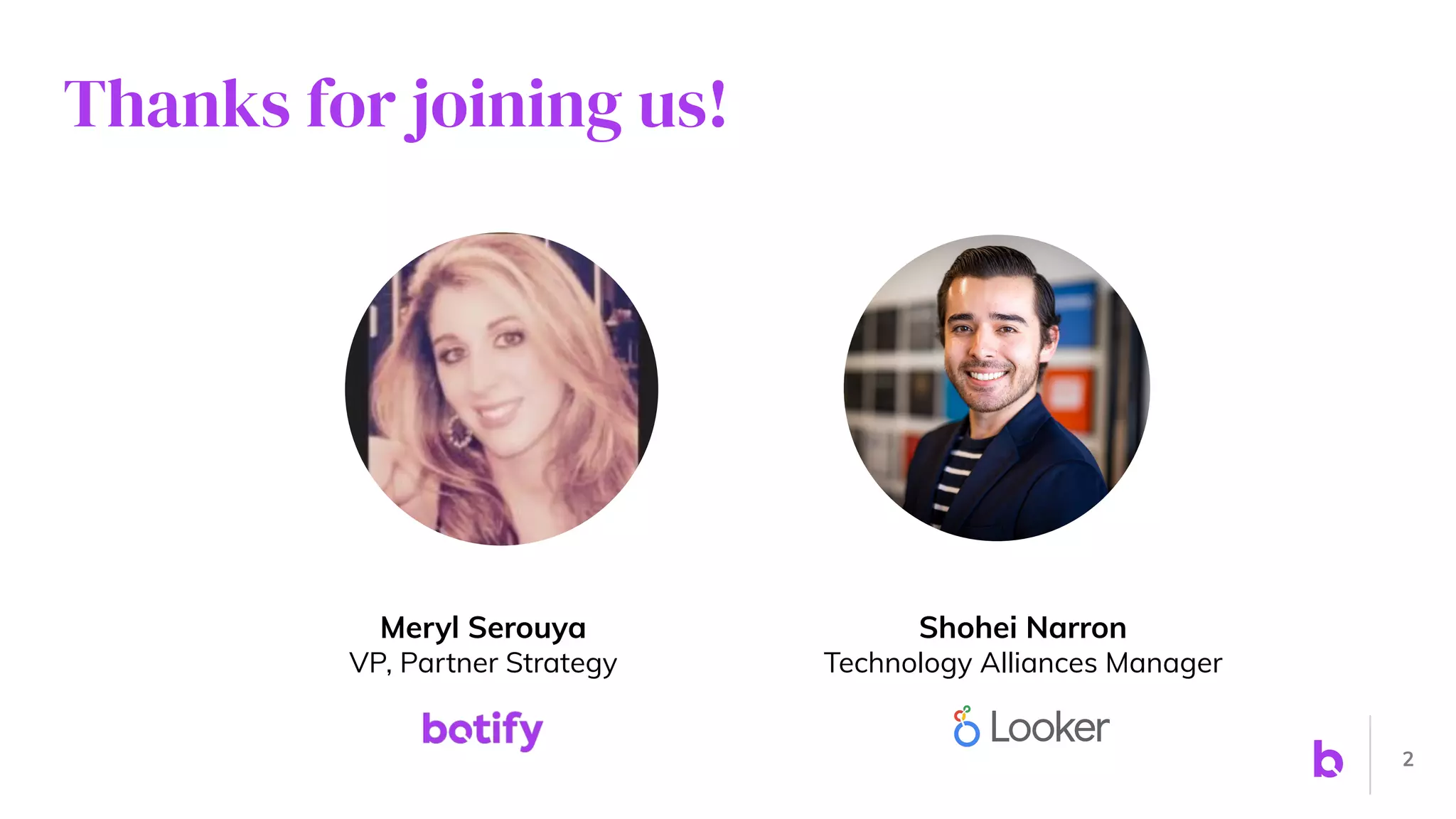 2
Meryl Serouya
VP, Partner Strategy
Shohei Narron
Technology Alliances Manager
Thanks for joining us!
 