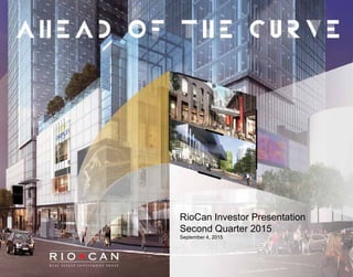 RIOCAN
PRESENTATION 2015
Xxxxxxx Xxxxxx
February 25, 2015
RioCan Investor Presentation
Second Quarter 2015
September 4, 2015
 
