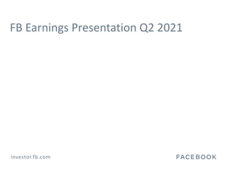 investor.fb.com
FB Earnings Presentation Q2 2021
 
