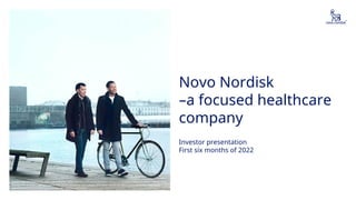 Novo Nordisk
–a focused healthcare
company
Investor presentation
First six months of 2022
Morten Kruse Jacobsen (to the right), Senior Director at Novo Nordisk and married to Anders. Being a sustainable employer is a key priority for Novo
Nordisk. This includes fostering a diverse and inclusive workplace. From January 2022, Novo Nordisk will offer a minimum of eight weeks paid
parental leave to all non-birthing parents globally, regardless of gender.
 