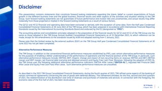 Q2 ‘22 Results
4 August 2022 2
Disclaimer
This presentation contains statements that constitute forward looking statements regarding the intent, belief or current expectations of future
growth in the different business lines and the global business, financial results and other aspects of the activities and situation relating to the TIM
Group. Such forward looking statements are not guarantees of future performance and involve risks and uncertainties, and actual results may differ
materially from those projected or implied in the forward looking statements as a result of various factors.
The Q2’22 and H1'22 financial and operating data have been extracted or derived, with the exception of some data, from the Half-year Condensed
Consolidated Financial Statements at 30 June 2022 of the TIM Group, which has been prepared in accordance with International Financial Reporting
Standards issued by the International Accounting Standards Board and endorsed by the EU (designated as “IFRS”).
The accounting policies and consolidation principles adopted in the preparation of the financial results for Q2’22 and H1’22 of the TIM Group are the
same as those adopted in the TIM Group Annual Audited Consolidated Financial Statements as of 31 December 2021, to which reference can be
made, except for the amendments to the standards issued by IASB and adopted starting from 1 January, 2022.
Please note that the limited review by the external auditors (E&Y) on the TIM Group Half-year Condensed Consolidated Financial Statements at 30
June 2022 has not yet been completed.
Alternative Performance Measures
The TIM Group, in addition to the conventional financial performance measures established by IFRS, uses certain alternative performance measures
for the purposes of enabling a better understanding of the performance of operations and the financial position of the TIM Group. In particular, such
alternative performance measures include: EBITDA, EBIT, Organic change and impact of non-recurring items on revenue, EBITDA and EBIT; EBITDA
margin and EBIT margin; net financial debt (carrying and adjusted amount) and Equity Free Cash Flow. Moreover, following the adoption of IFRS 16,
the TIM Group uses the following additional alternative performance indicators: EBITDA After Lease ("EBITDA-AL"), Adjusted Net Financial Debt
After Lease and Equity Free Cash Flow After Lease. Such alternative performance measures are unaudited.
* * *
As described in the 2021 TIM Group Consolidated Financial Statements, during the fourth quarter of 2021, TIM refined some aspects of the booking of
certain commercial agreements concerning the sale of goods with deferred delivery. This refinement entailed, for the first, second and third quarters
of 2021, the redetermination of the distribution over time of revenues and purchases of materials and services. In connection with the foregoing, the
economic data of the first half of 2021, has been recalculated.
 