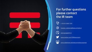 (+39) 06 3688 2500
Investor_relations@telecomitalia.it
www.gruppotim.it
www.twitter.com/TIMNewsroom
www.slideshare.net/telecomitaliacorporate
For further questions
please contact
the IR team
 