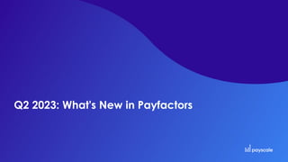 Q2 2023: What's New in Payfactors
 