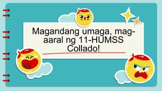 Magandang umaga, mag-
aaral ng 11-HUMSS
Collado!
 