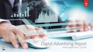 Digital Advertising Report
Adobe Digital Index | Q2 2015
 