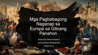 Mga Pagbabagong
Naganap sa
Europa sa Gitnang
Panahon
ARALING PANLIPUNAN 8
IKALAWANG MARKAHAN
MODYUL 5 Teacher Tin
Cabanayan
 