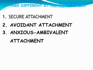 1. SECURE ATTACHMENT
2. AVOIDANT ATTACHMENT
3. ANXIOUS-AMBIVALENT
ATTACHMENT
THREE DIFFERENT ATTACHMENT STYLES
 
