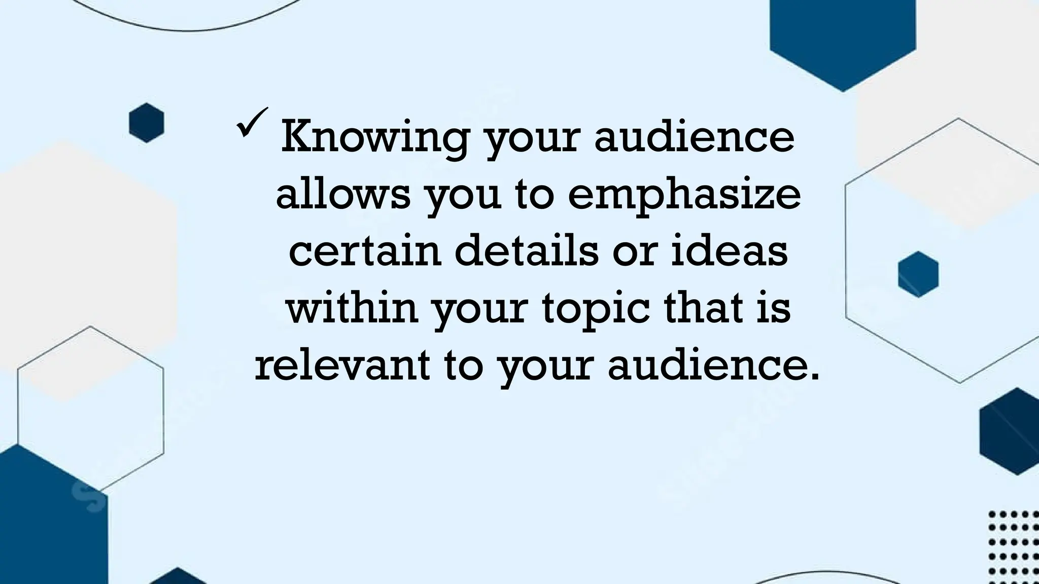  Knowing your audience
allows you to emphasize
certain details or ideas
within your topic that is
relevant to your audience.
 