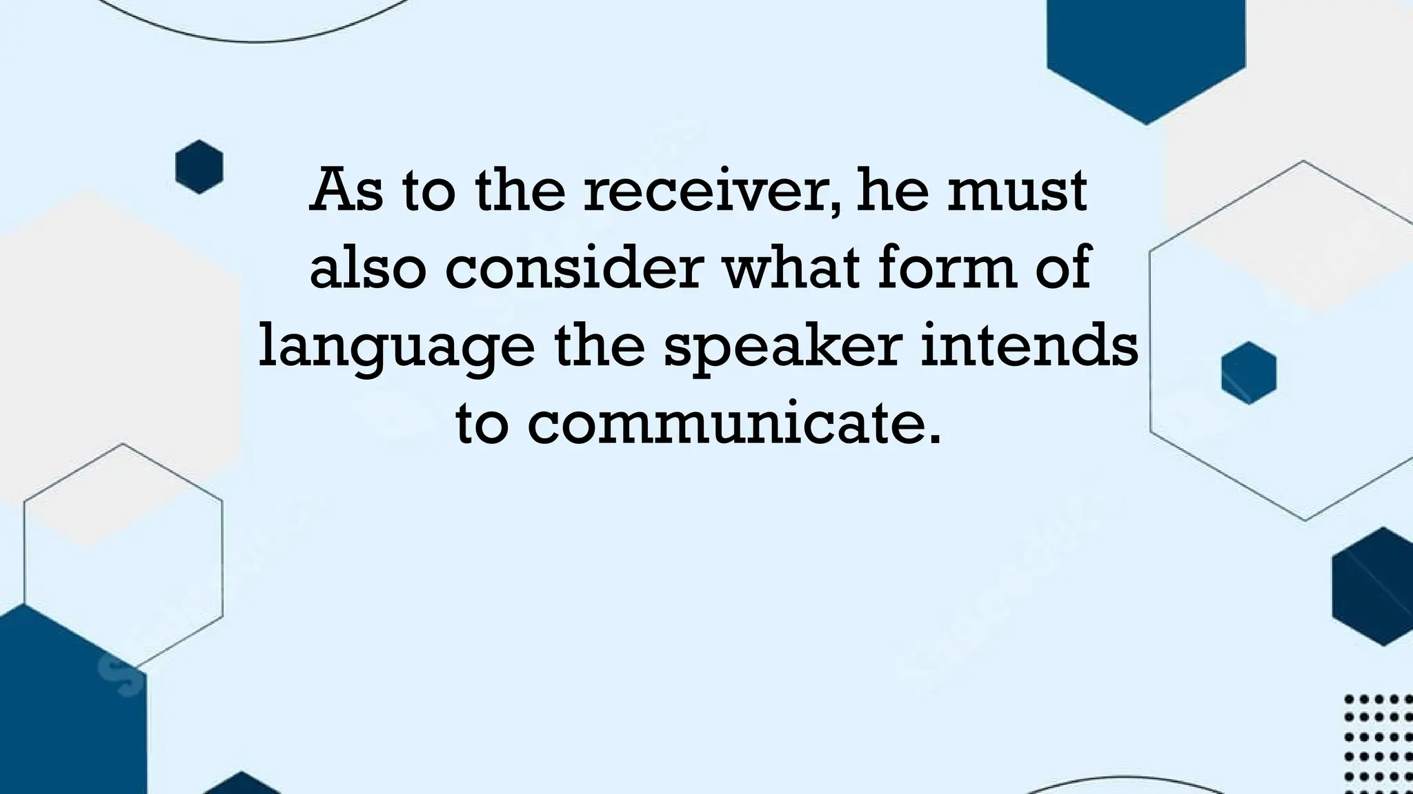 As to the receiver, he must
also consider what form of
language the speaker intends
to communicate.
 
