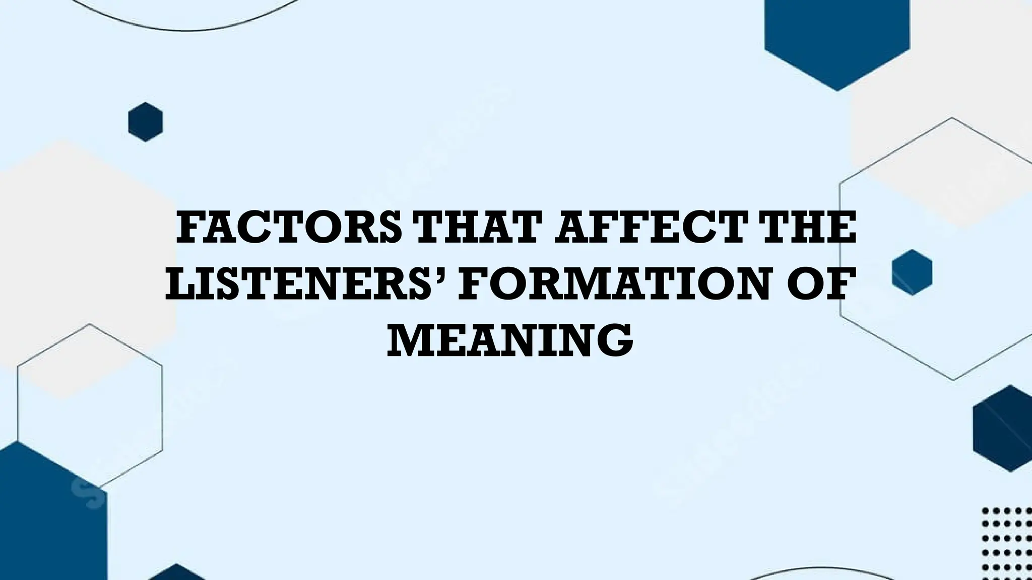 FACTORS THAT AFFECT THE
LISTENERS’ FORMATION OF
MEANING
 