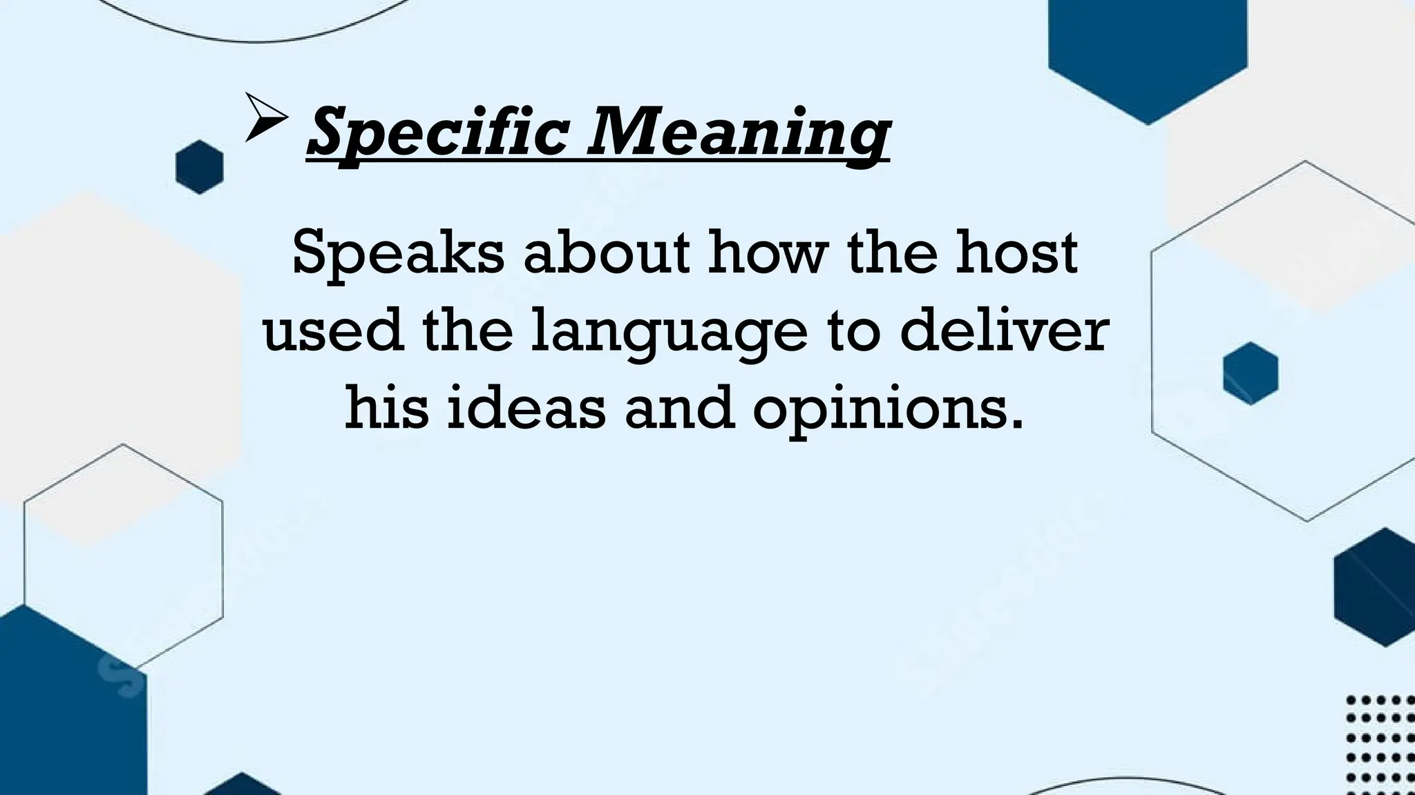 Specific Meaning
Speaks about how the host
used the language to deliver
his ideas and opinions.
 