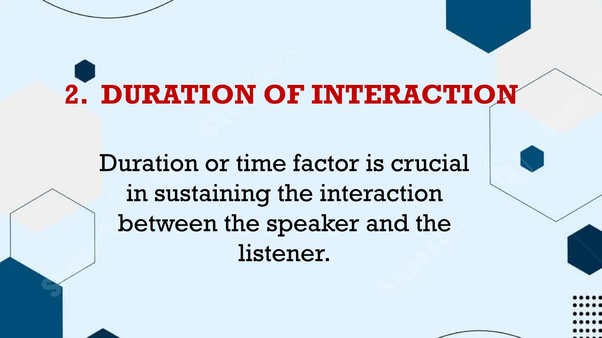 2. DURATION OF INTERACTION
Duration or time factor is crucial
in sustaining the interaction
between the speaker and the
listener.
 
