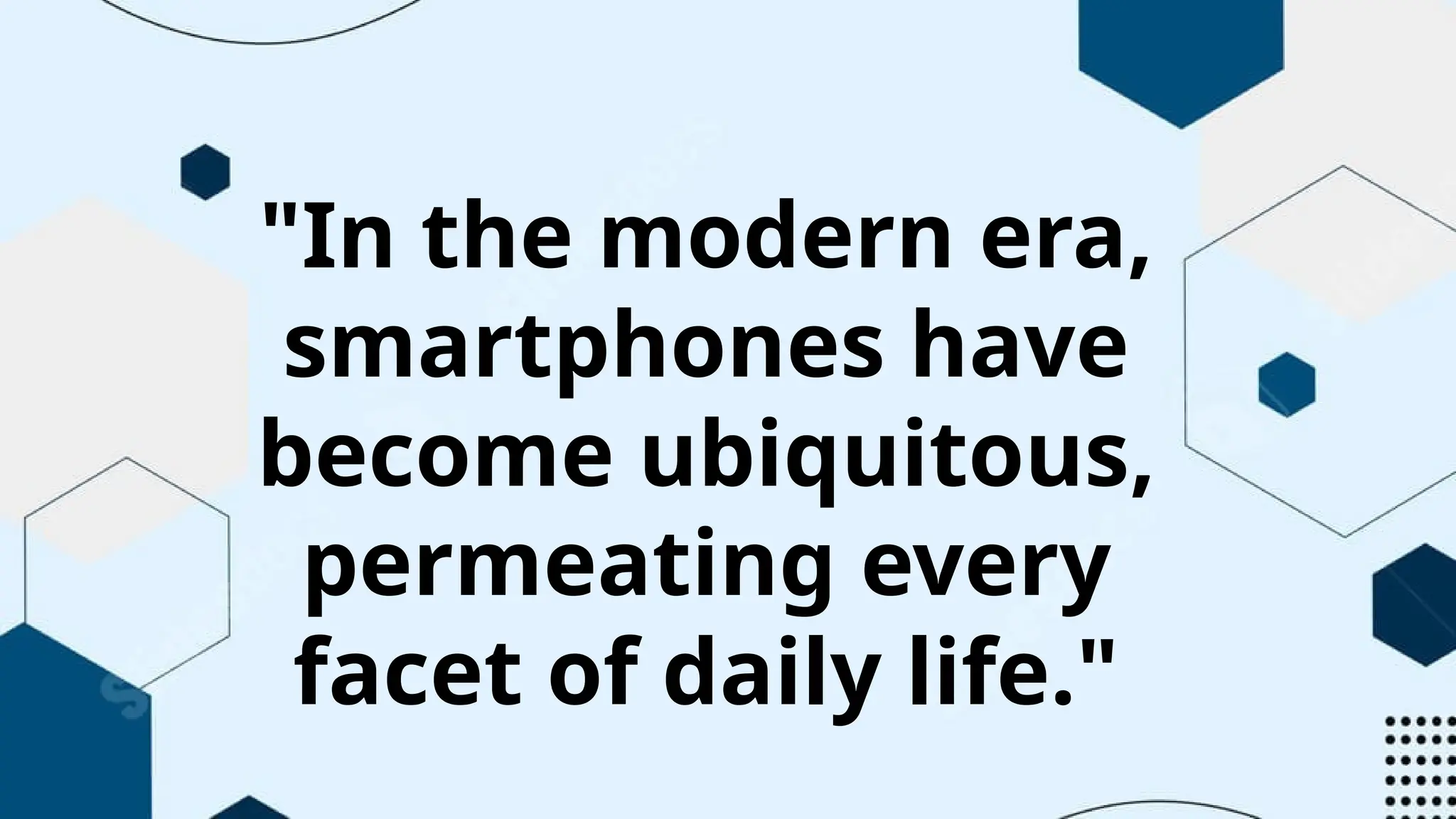 "In the modern era,
smartphones have
become ubiquitous,
permeating every
facet of daily life."
 