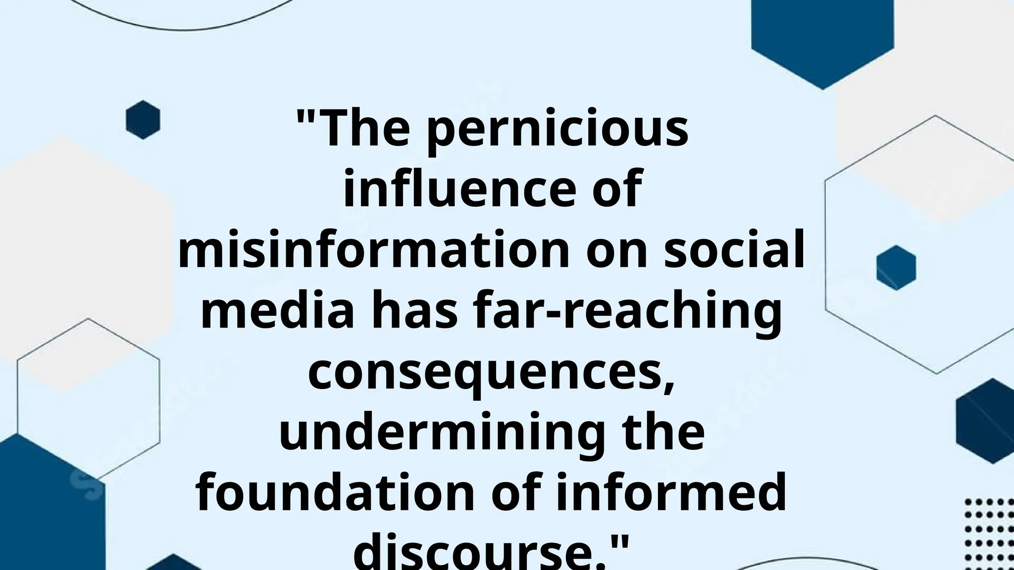 "The pernicious
influence of
misinformation on social
media has far-reaching
consequences,
undermining the
foundation of informed
 