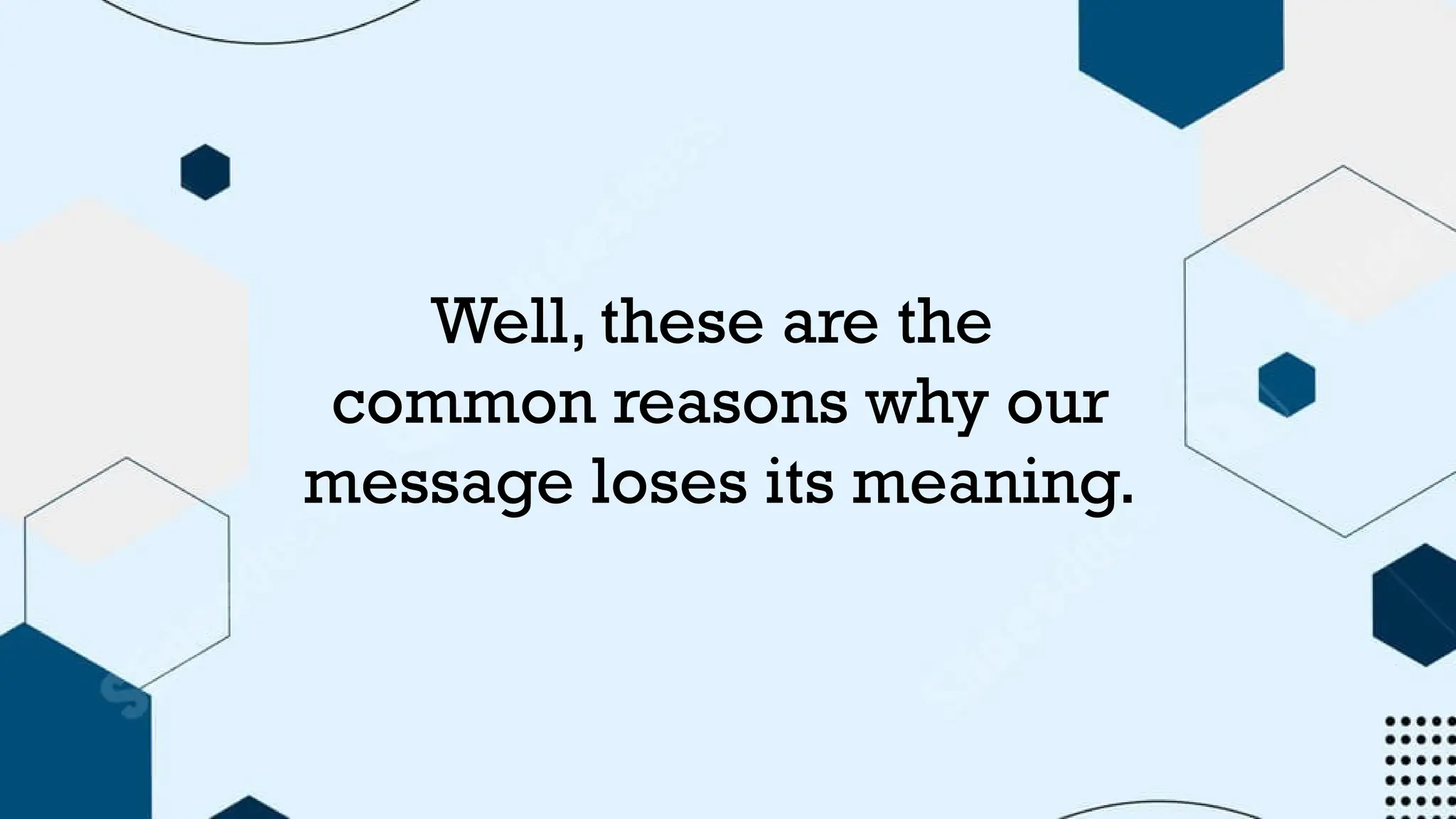 Well, these are the
common reasons why our
message loses its meaning.
 