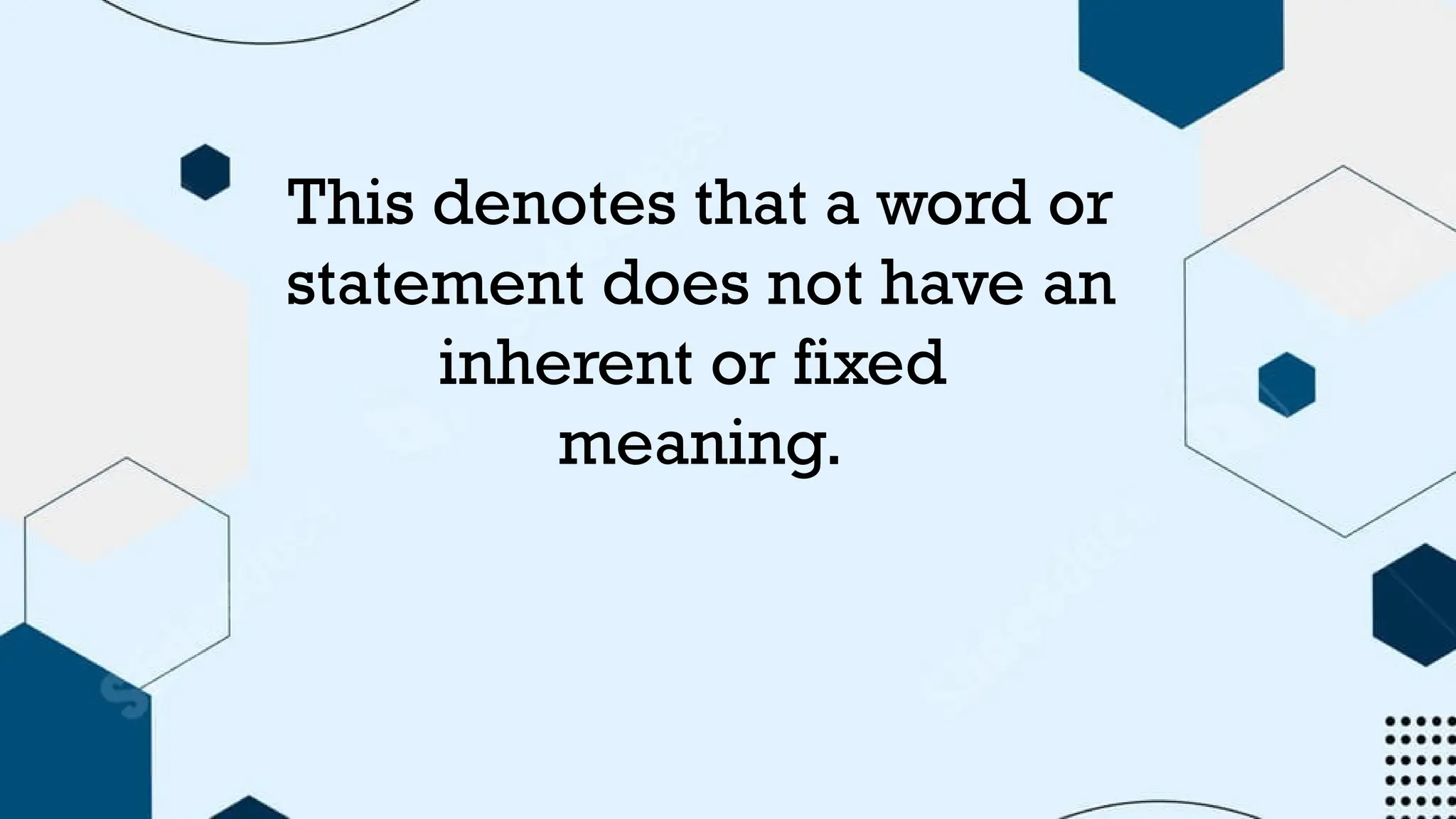 This denotes that a word or
statement does not have an
inherent or fixed
meaning.
 