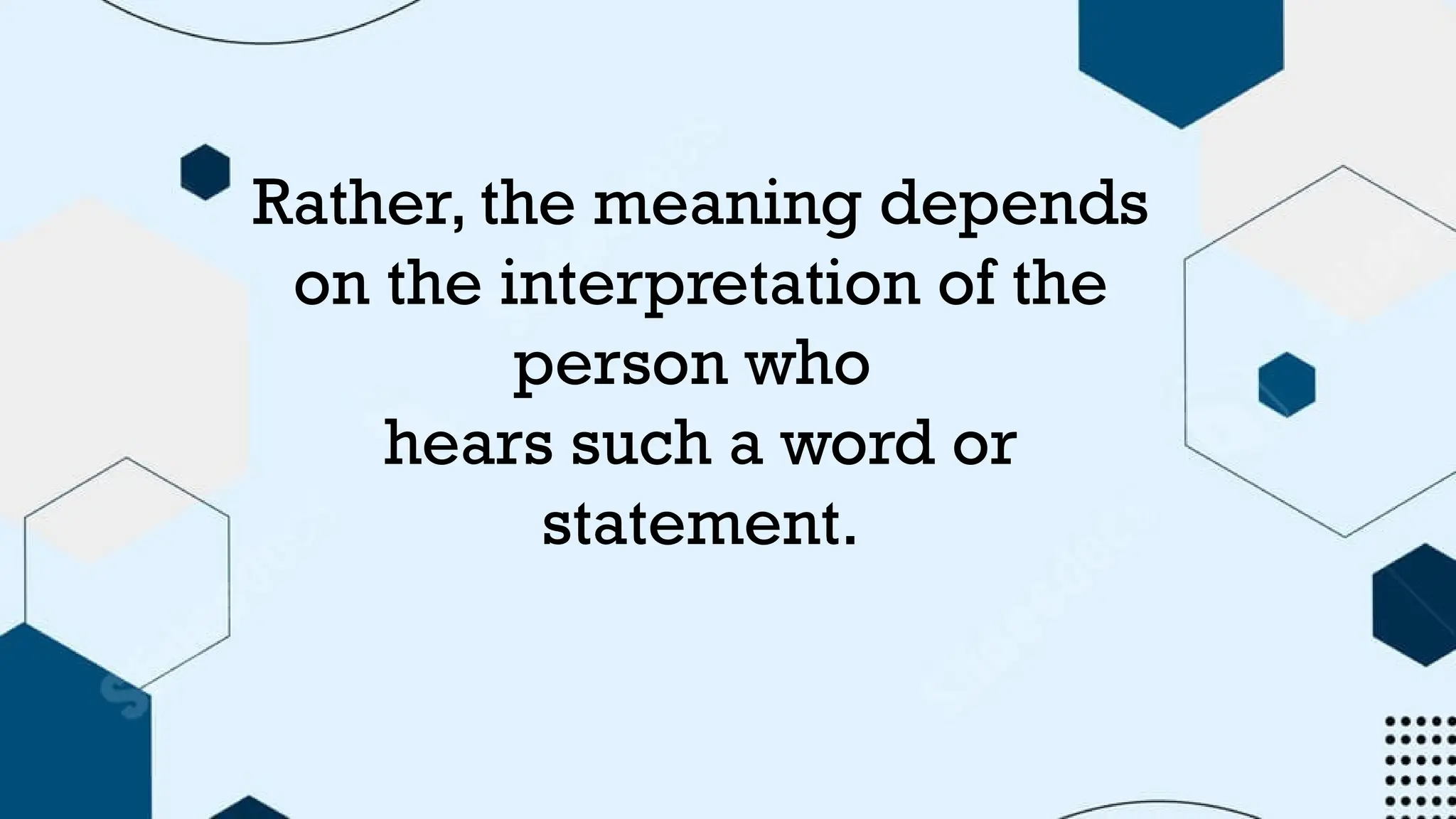 Rather, the meaning depends
on the interpretation of the
person who
hears such a word or
statement.
 