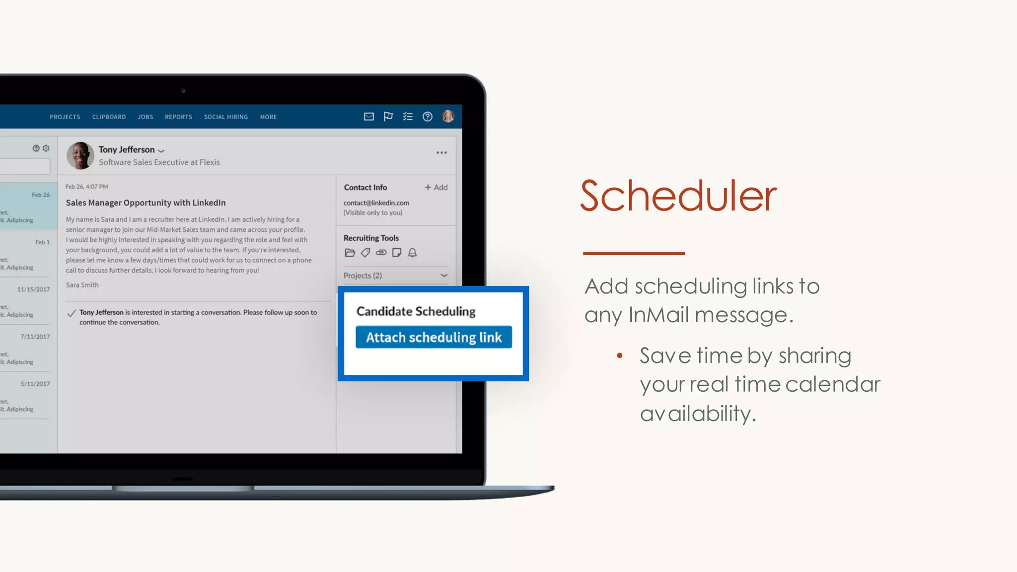 Add scheduling links to
any InMail message.
• Save time by sharing
your real time calendar
availability.
Scheduler
 