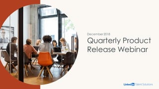 December 2018
Quarterly Product
Release Webinar
 