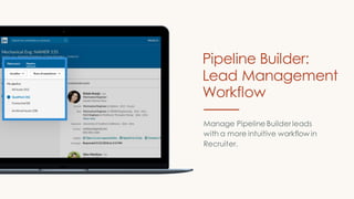 Manage Pipeline Builderleads
with a more intuitive workflow in
Recruiter.
Pipeline Builder:
Lead Management
Workflow
 