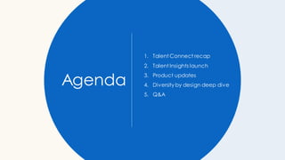 Agenda
1. Talent Connect recap
2. Talent Insights launch
3. Product updates
4. Diversity by design deep dive
5. Q&A
 