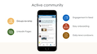 Groups revamp
Engagement in feed
Active community
LinkedIn Pages
Easy onboarding
Daily news rundowns
 
