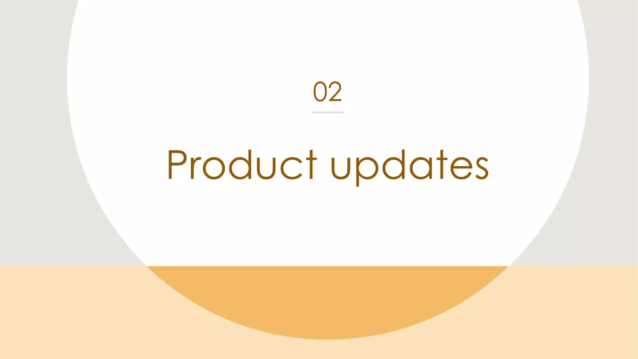 Product updates
02
 