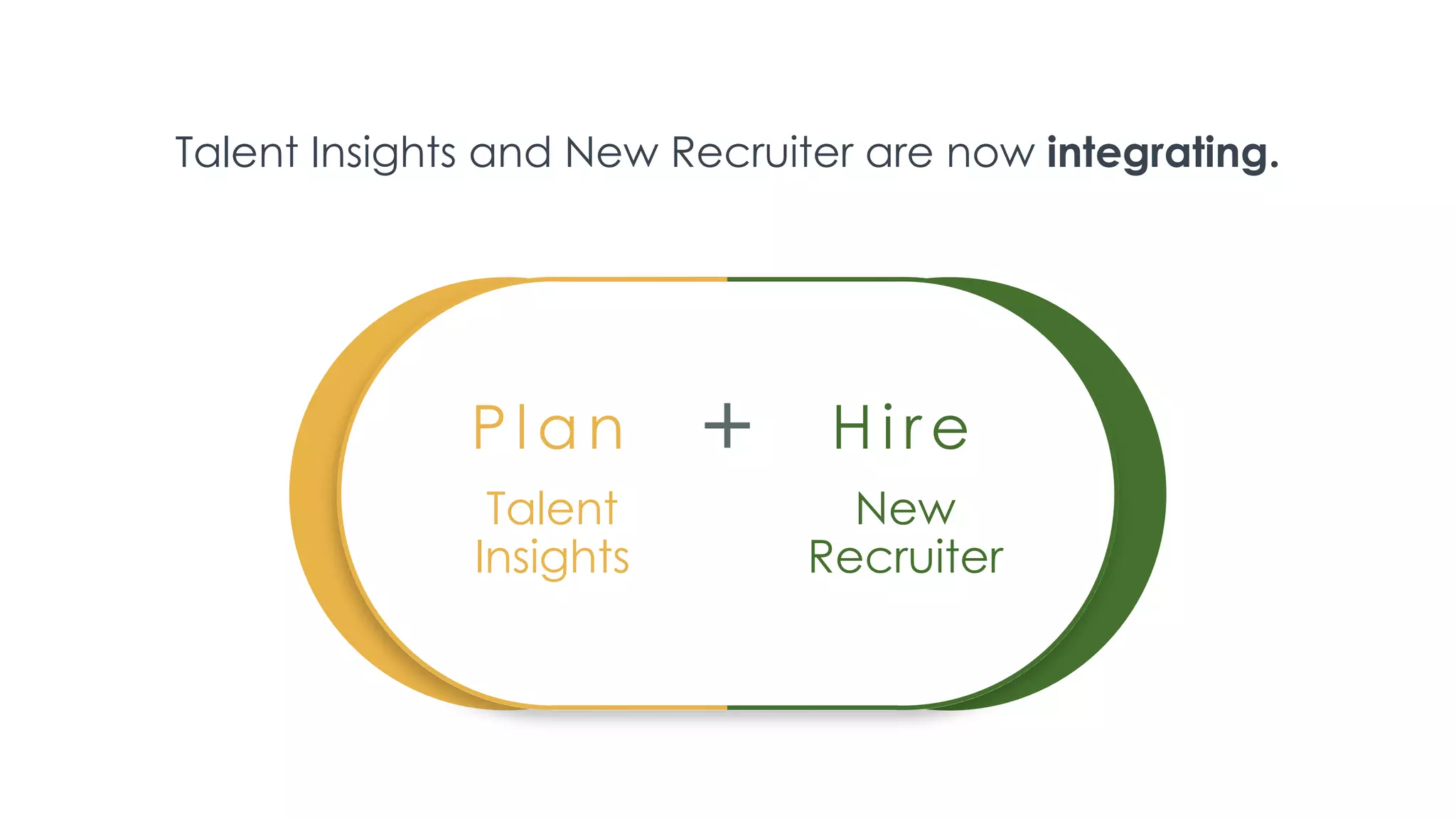 Pla n
Talent
Insights
H i re
New
Recruiter
H i rePla n
Talent
Insights
New
Recruiter
+
Talent Insights and New Recruiter are now integrating.
 