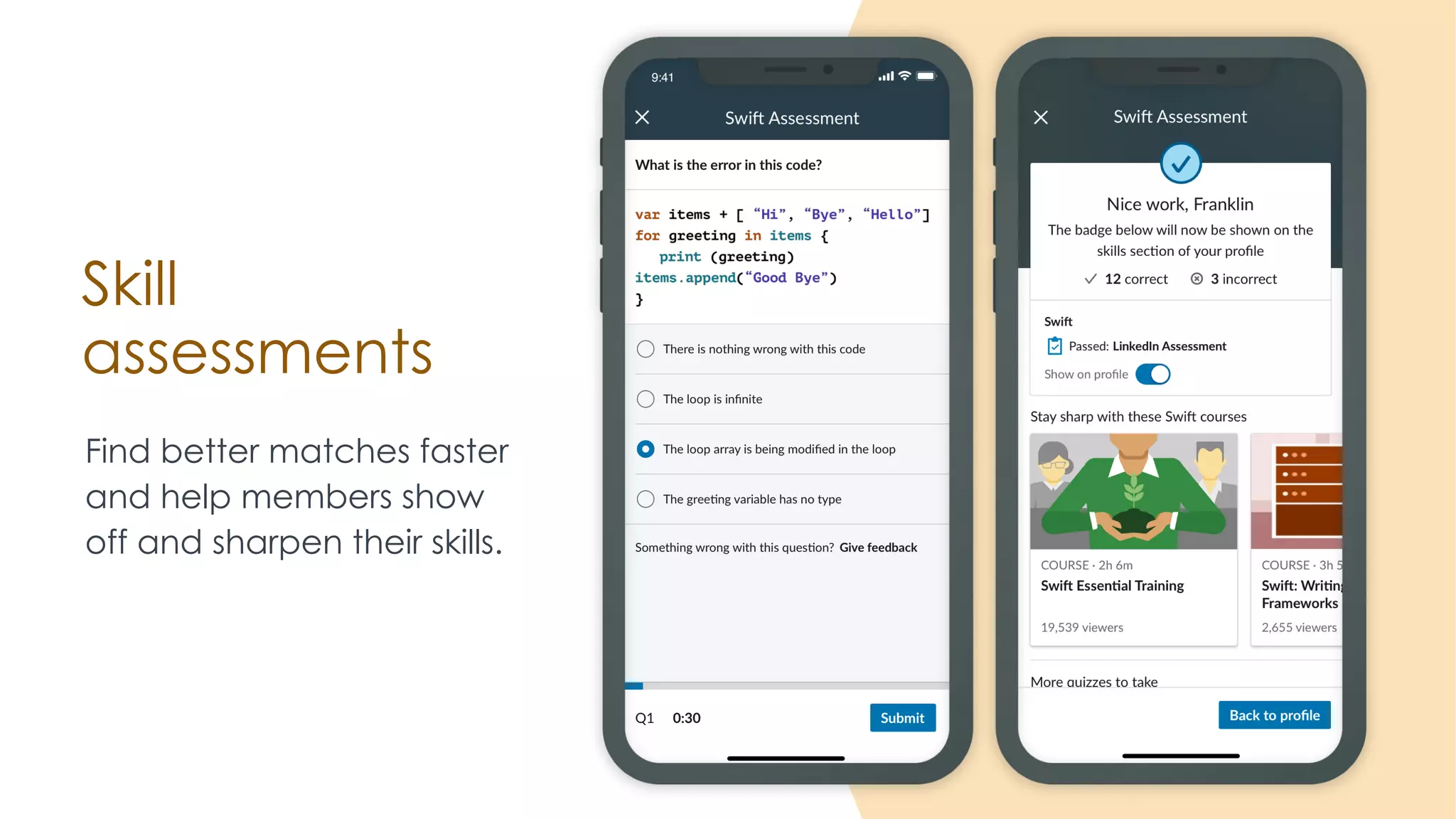 Skill
assessments
Find better matches faster
and help members show
off and sharpen their skills.
 