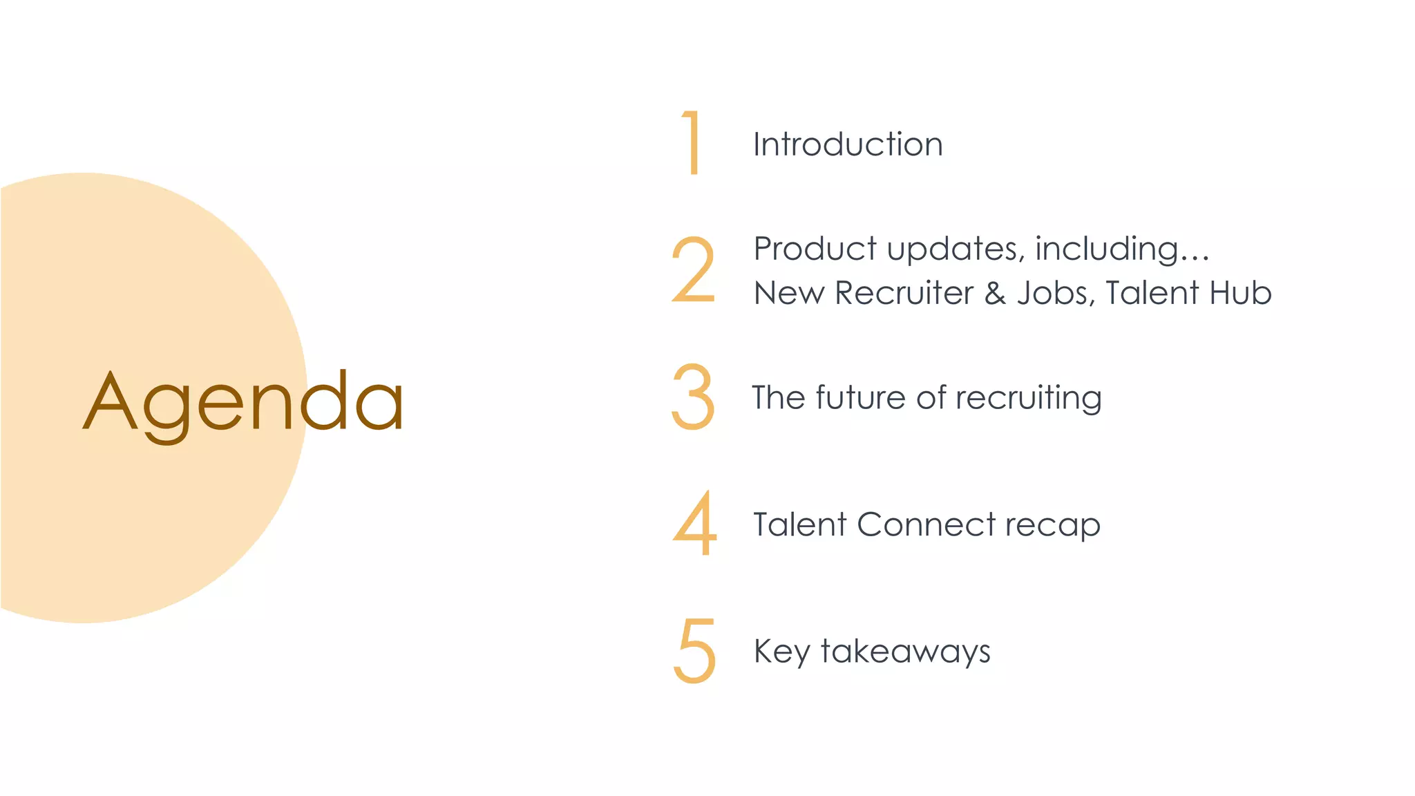 1 Introduction
Agenda
2 Product updates, including…
New Recruiter & Jobs, Talent Hub
3 The future of recruiting
4 Talent Connect recap
5 Key takeaways
 
