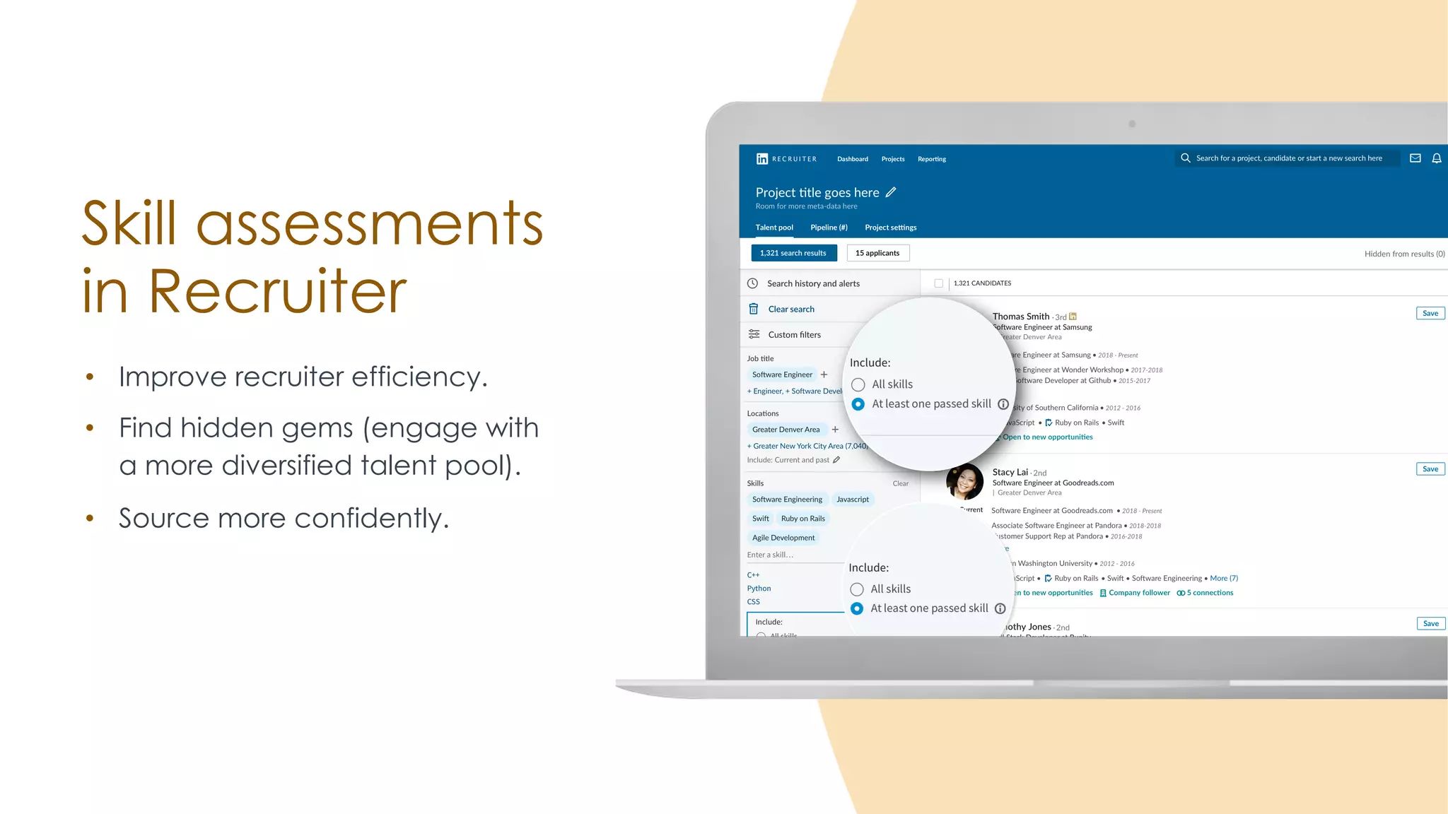Skill assessments
in Recruiter
• Improve recruiter efficiency.
• Find hidden gems (engage with
a more diversified talent pool).
• Source more confidently.
 