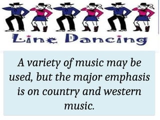 A variety of music may be
used, but the major emphasis
is on country and western
music.
 